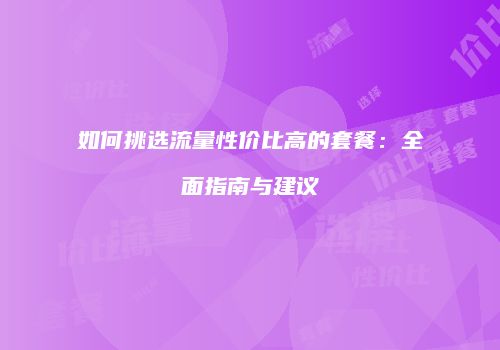 如何挑选流量性价比高的套餐：全面指南与建议