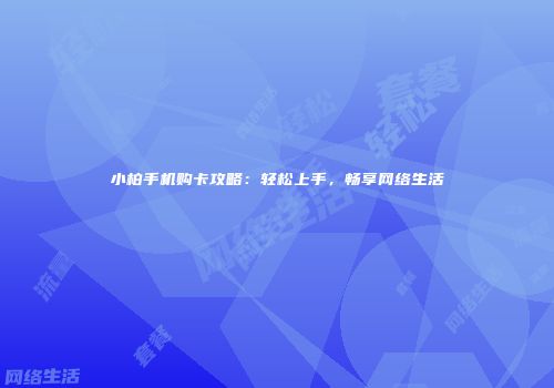 小柏手机购卡攻略：轻松上手，畅享网络生活