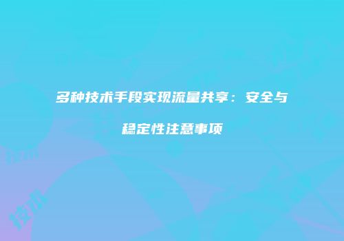 多种技术手段实现流量共享：安全与稳定性注意事项