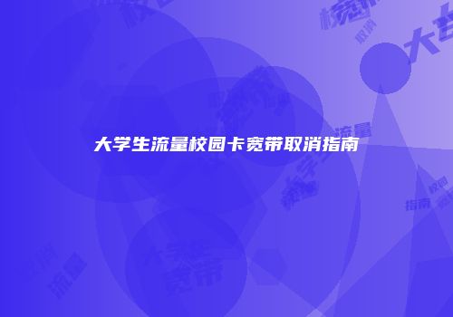 大学生流量校园卡宽带取消指南