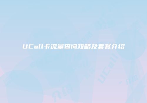 UCall卡流量查询攻略及套餐介绍