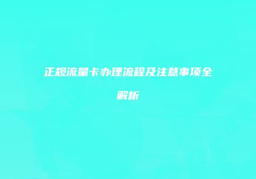 正规流量卡办理流程及注意事项全解析