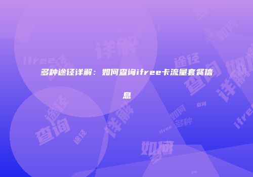 多种途径详解：如何查询ifree卡流量套餐信息