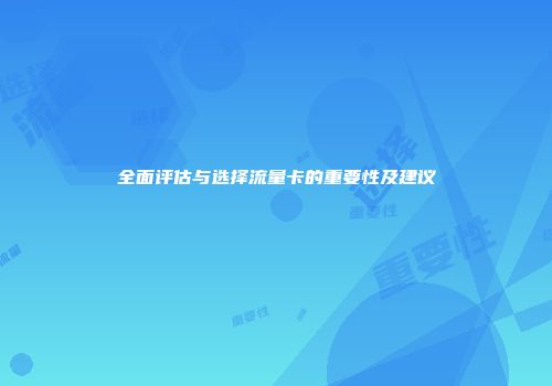 全面评估与选择流量卡的重要性及建议