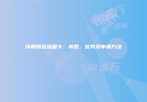 详解赠送流量卡：类型、优势及申请方法