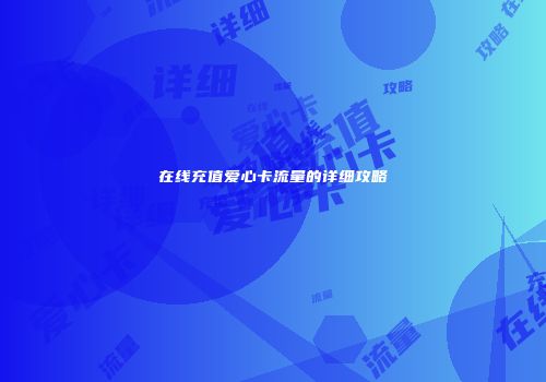 在线充值爱心卡流量的详细攻略