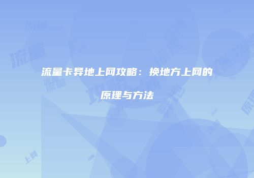 流量卡异地上网攻略：换地方上网的原理与方法