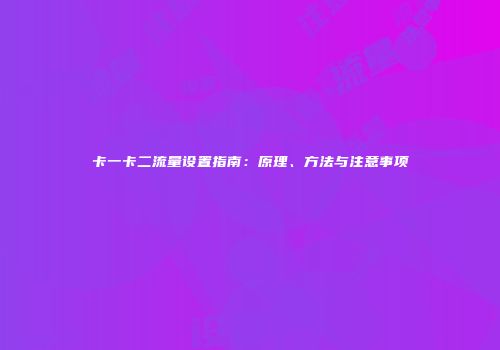 卡一卡二流量设置指南：原理、方法与注意事项