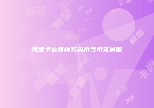 流量卡返佣模式解析与未来展望