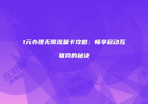 1元办理无限流量卡攻略：畅享移动互联网的秘诀