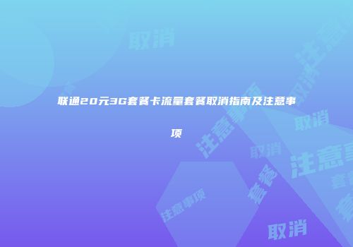 联通20元3G套餐卡流量套餐取消指南及注意事项