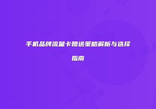 手机品牌流量卡赠送策略解析与选择指南