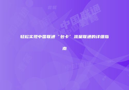 轻松实现中国联通‘包卡’流量联通的详细指南