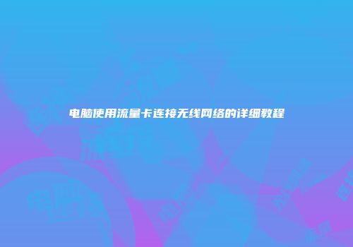 电脑使用流量卡连接无线网络的详细教程