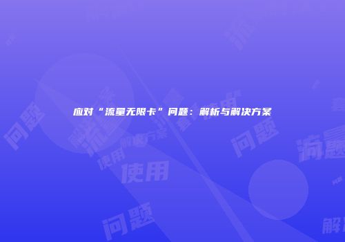 应对“流量无限卡”问题：解析与解决方案