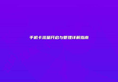 手机卡流量开启与管理详解指南