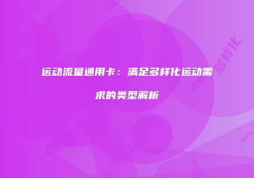运动流量通用卡：满足多样化运动需求的类型解析