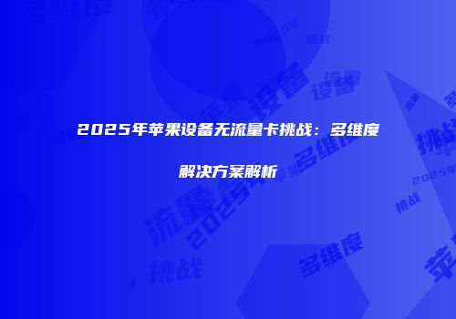 2025年苹果设备无流量卡挑战：多维度解决方案解析
