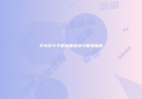 华为双卡手机流量查询与管理指南