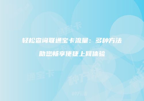 轻松查询联通宝卡流量：多种方法助您畅享便捷上网体验