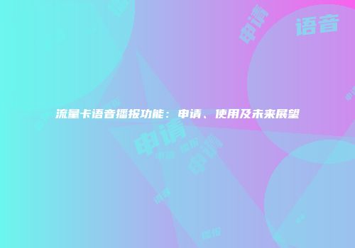 流量卡语音播报功能：申请、使用及未来展望