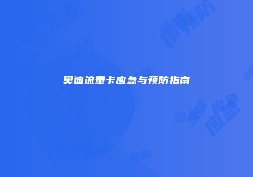 奥迪流量卡应急与预防指南