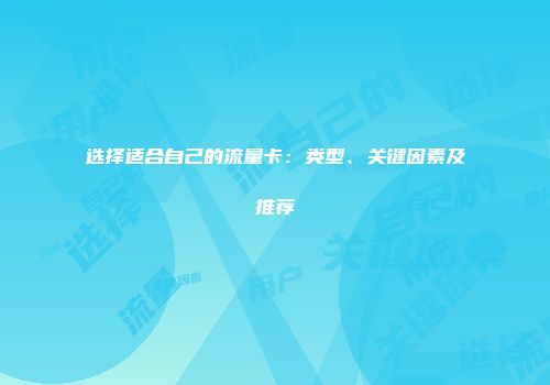 选择适合自己的流量卡：类型、关键因素及推荐