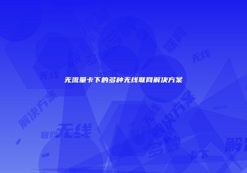 无流量卡下的多种无线联网解决方案