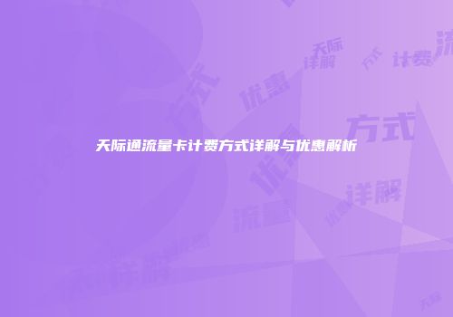 天际通流量卡计费方式详解与优惠解析