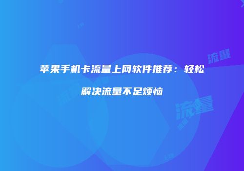 苹果手机卡流量上网软件推荐：轻松解决流量不足烦恼