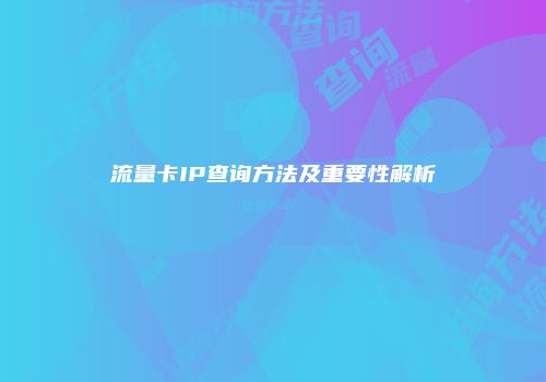 流量卡IP查询方法及重要性解析