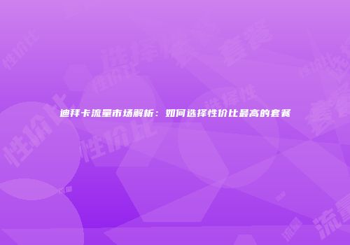 迪拜卡流量市场解析：如何选择性价比最高的套餐