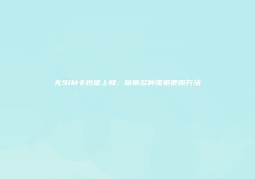 无SIM卡也能上网：探索多种流量使用方法