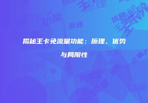 揭秘王卡免流量功能：原理、优势与局限性