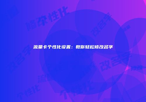流量卡个性化设置：教你轻松修改名字