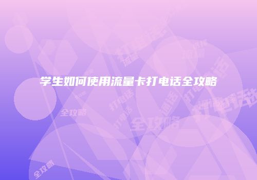 学生如何使用流量卡打电话全攻略