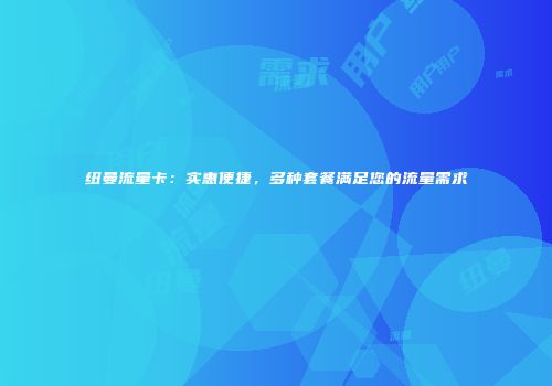 纽曼流量卡：实惠便捷，多种套餐满足您的流量需求