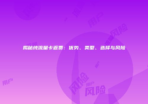 揭秘纯流量卡返费：优势、类型、选择与风险