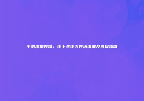 手机流量充值：线上与线下方法详解及选择指南
