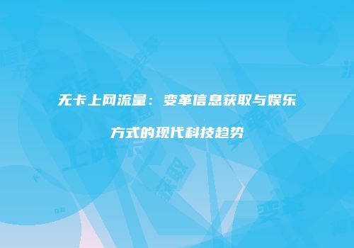 无卡上网流量：变革信息获取与娱乐方式的现代科技趋势