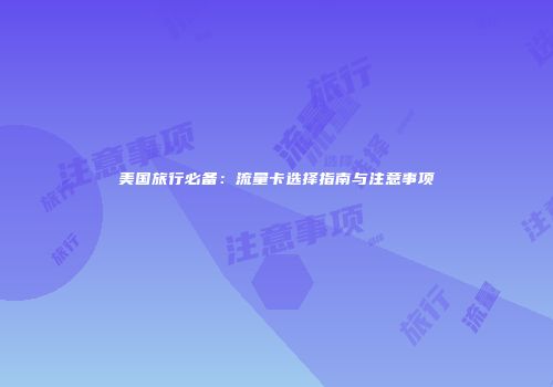 美国旅行必备：流量卡选择指南与注意事项