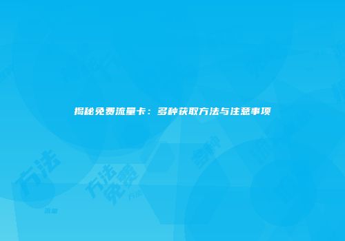 揭秘免费流量卡：多种获取方法与注意事项