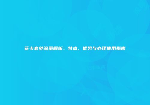 花卡套外流量解析：特点、优势与办理使用指南
