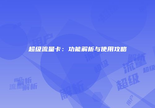 超级流量卡：功能解析与使用攻略