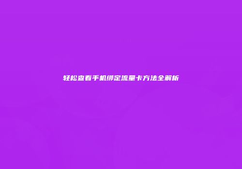轻松查看手机绑定流量卡方法全解析