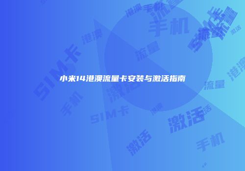 小米14港澳流量卡安装与激活指南