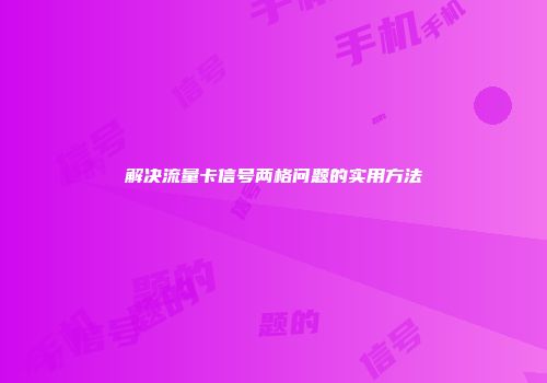 解决流量卡信号两格问题的实用方法