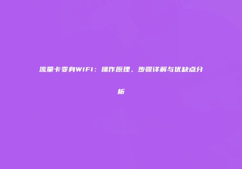 流量卡变身WiFi：操作原理、步骤详解与优缺点分析