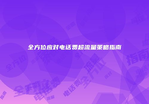全方位应对电话费超流量策略指南