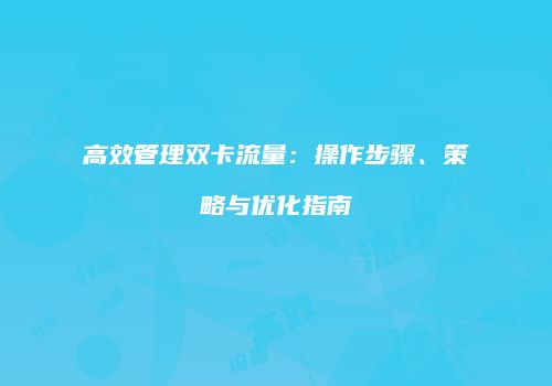 高效管理双卡流量：操作步骤、策略与优化指南